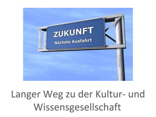 Langer Weg zu der Kultur- und Wissensgesellschaft   