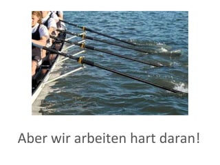 Aber wir arbeiten hart daran! 