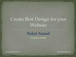 Nakul Anand
                      Creative Head




www.nakulanand.com                    info.nakulanand.com
 