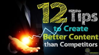 12 Tips to Create Better Content than Competitors
 