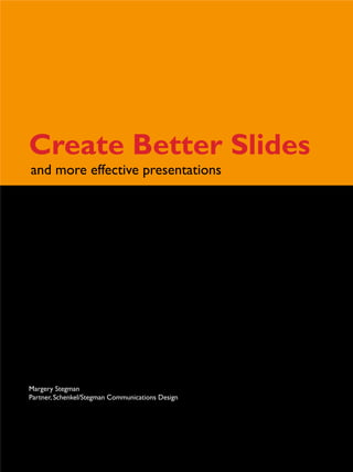 Create Better Slides
and more effective presentations
Margery Stegman
Partner, Schenkel/Stegman Communications Design
 
