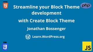 Confidential Customized for Lorem Ipsum LLC Version 1.0
Jonathan Bossenger
Streamline your Block Theme
development
with Create Block Theme
Learn.WordPress.org
 