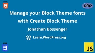 Confidential Customized for Lorem Ipsum LLC Version 1.0
Jonathan Bossenger
Manage your Block Theme fonts
with Create Block...
