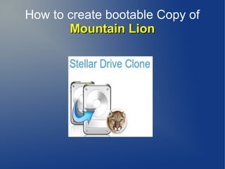 How to create bootable Copy of
       Mountain Lion
 