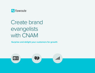 Create brand
evangelists
with CNAM
Surprise and delight your customers for growth
 