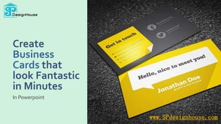 Create
Business
Cards that
look Fantastic
in Minutes
In Powerpoint
www.SPdesignhouse.com
 