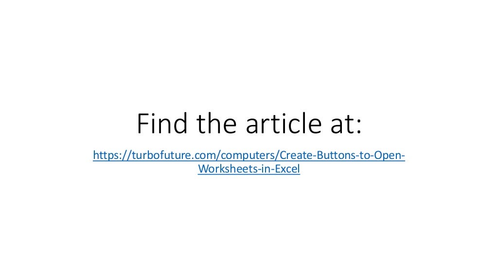 Find the article at:
https://turbofuture.com/computers/Create-Buttons-to-Open-
Worksheets-in-Excel
 