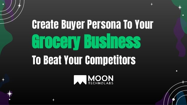 Create Buyer Persona To Your
Grocery Business
To Beat Your Competitors
 