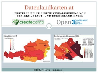 Datenlandkarten.at Erstelledeine eigene Visualisierung von Bezirks-, Stadt- und Bundesland-Daten @RobertHarm– 4.4.2011 