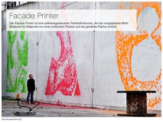 Facade Printer
         Der Facade Printer ist eine softwaregesteuerter Paintball-Kanone, die das vorgegebene Motiv
      ...
