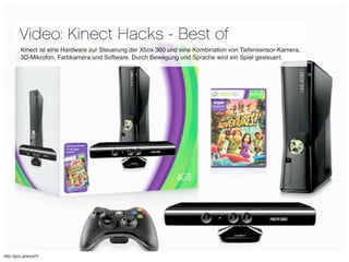 Video: Kinect Hacks - Best of
         Kinect ist eine Hardware zur Steuerung der Xbox 360 und eine Kombination von Tiefen...