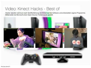 Video: Kinect Hacks - Best of
         Hacker stürzten sich kurz nach Veröffentlichung der Kinect auf die Software und ent...