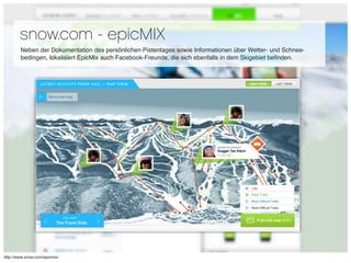 snow.com - epicMIX
        Neben der Dokumentation des persönlichen Pistentages sowie Informationen über Wetter- und Schne...