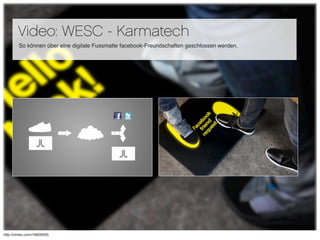 Video: WESC - Karmatech
        So können über eine digitale Fussmatte facebook-Freundschaften geschlossen werden.




   ...