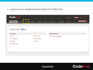 1. Login to your dashboard and select the “jobs” tab.




                                /tutorials
 