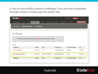 6. You’ve successfully created a challenge! You can invite candidates
through email or simply copy the public URL.




                              /tutorials
 