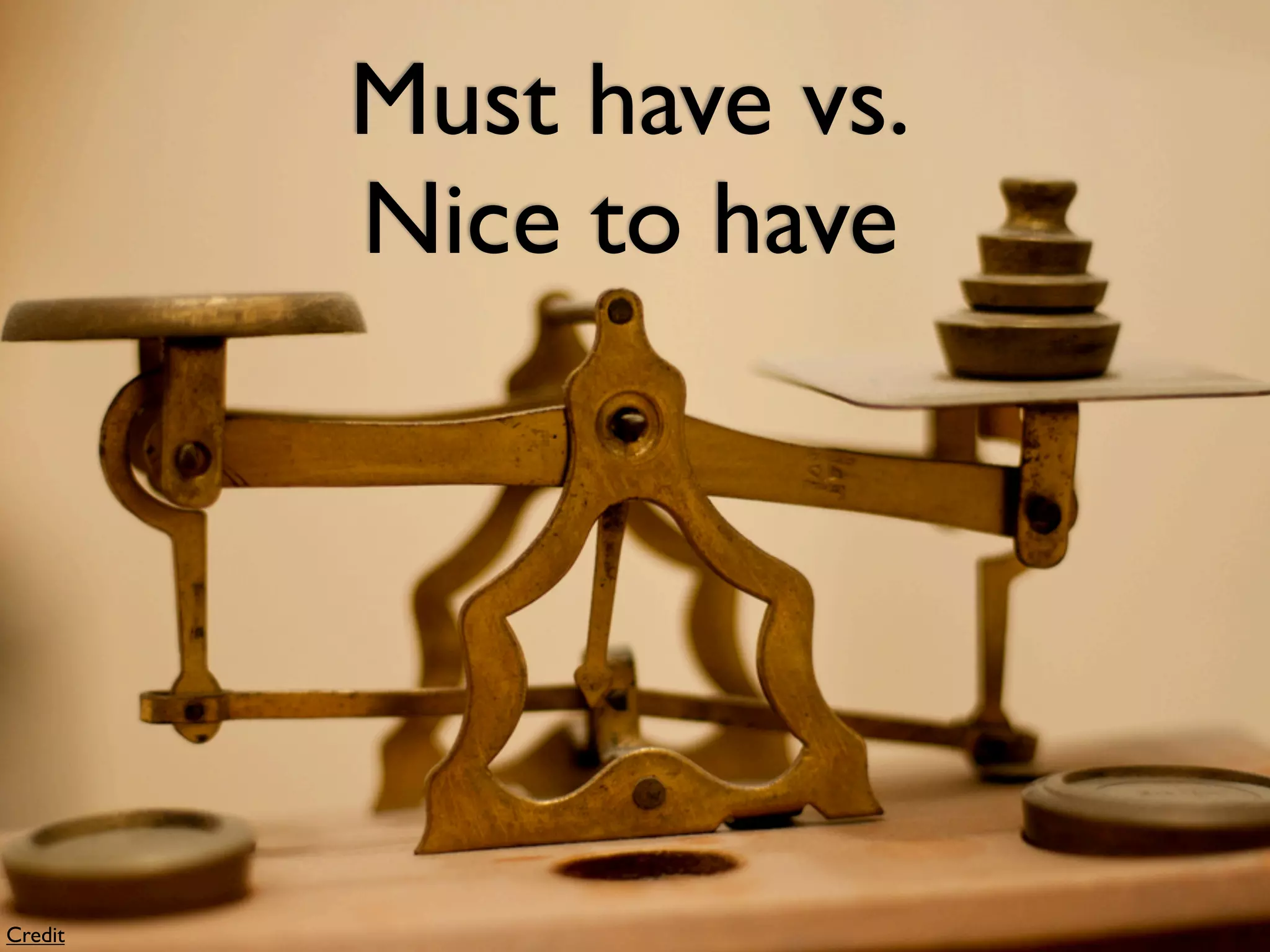 Must have vs.
         Nice to have




Credit
 