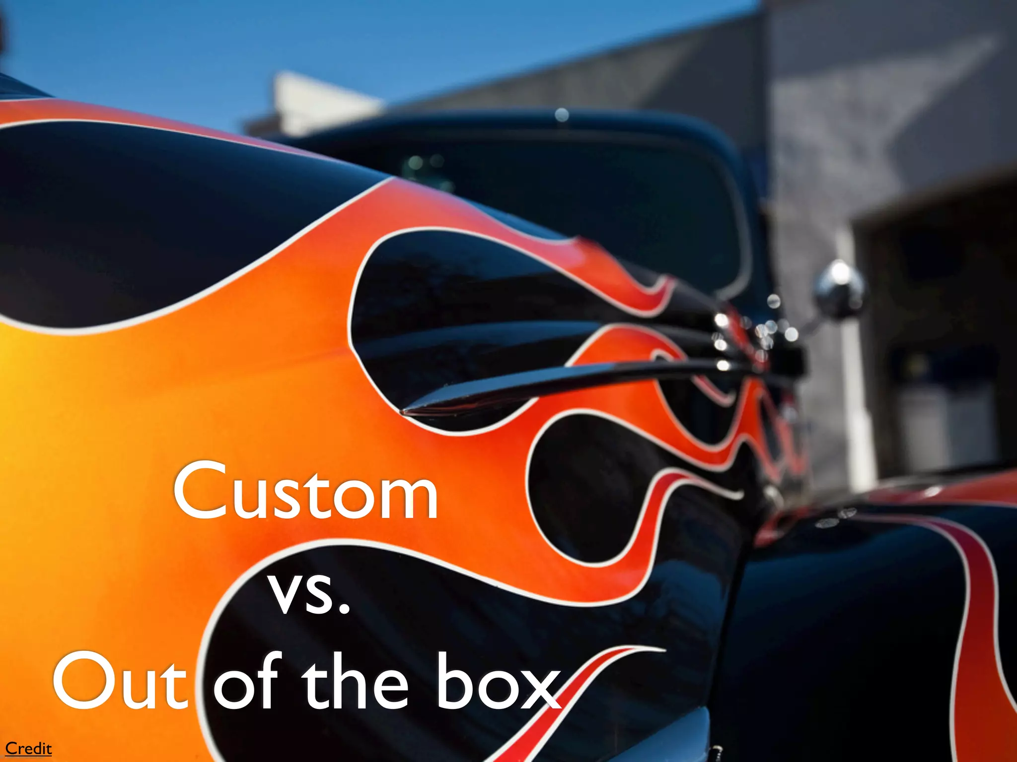 Custom
          vs.
     Out of the box
Credit
 