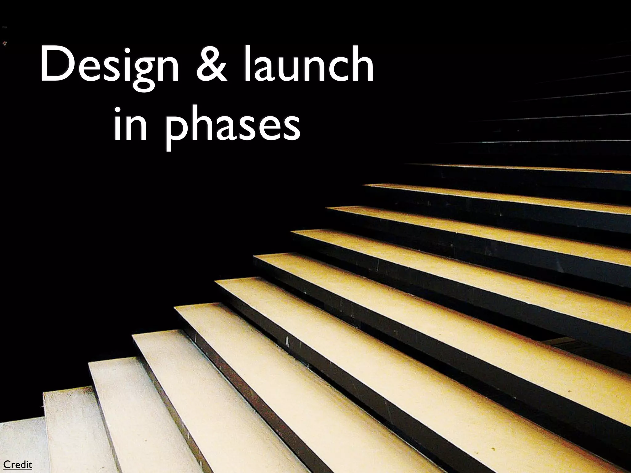 Design & launch
            in phases




Credit
 