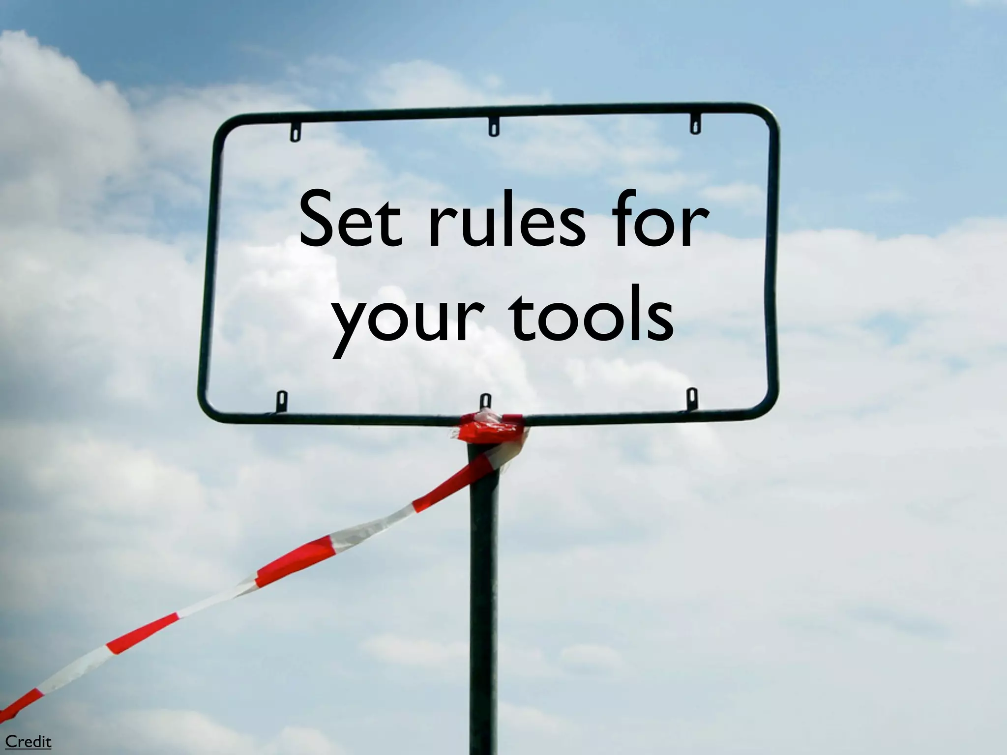 Set rules for
          your tools



Credit
 