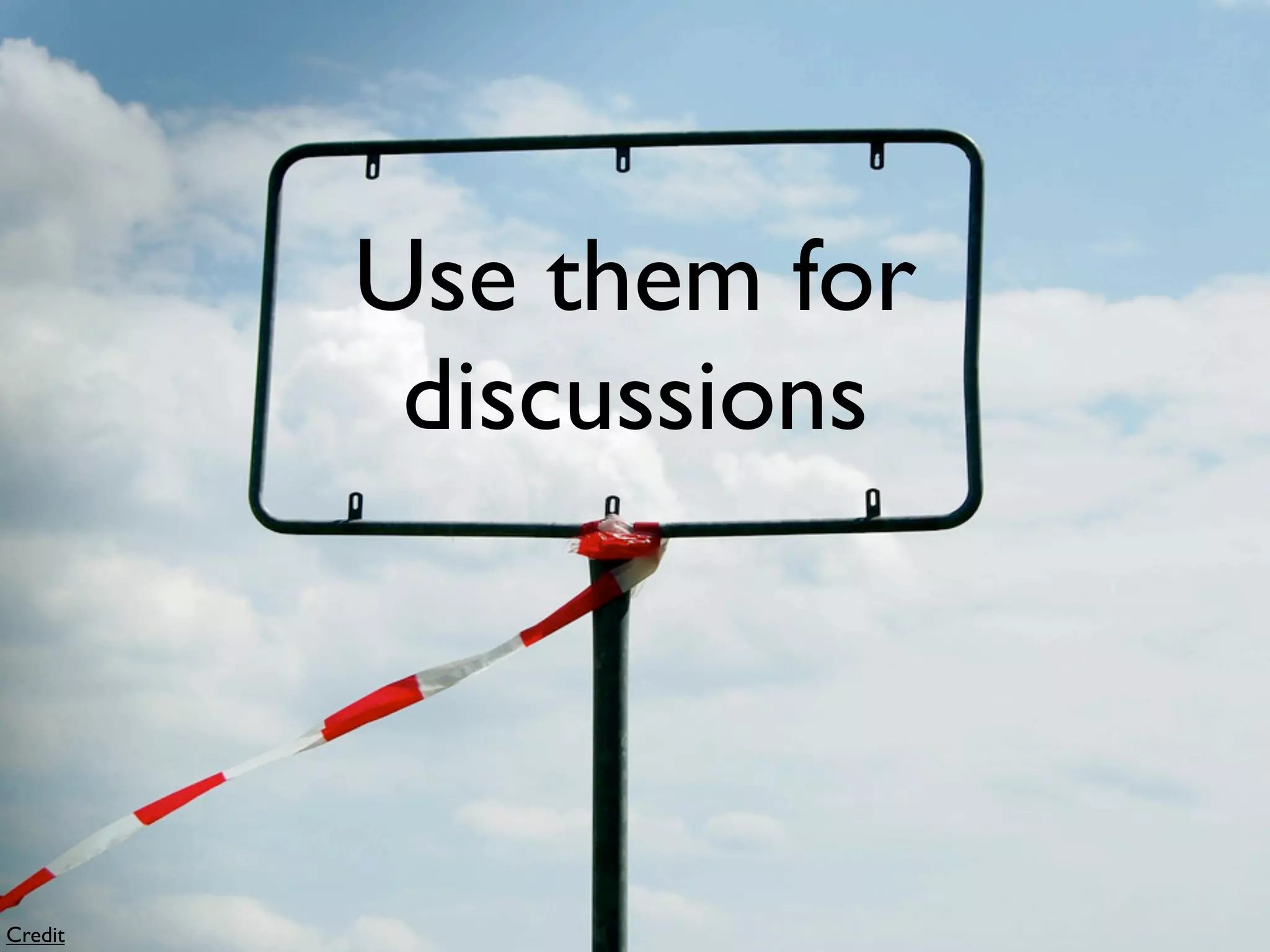 Use them for
          discussions



Credit
 