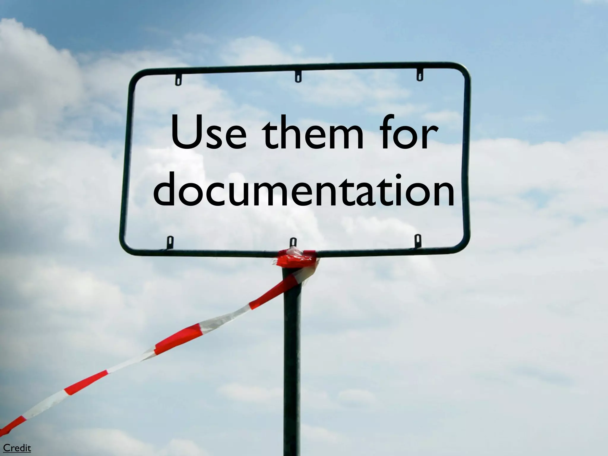 Use them for
         documentation



Credit
 