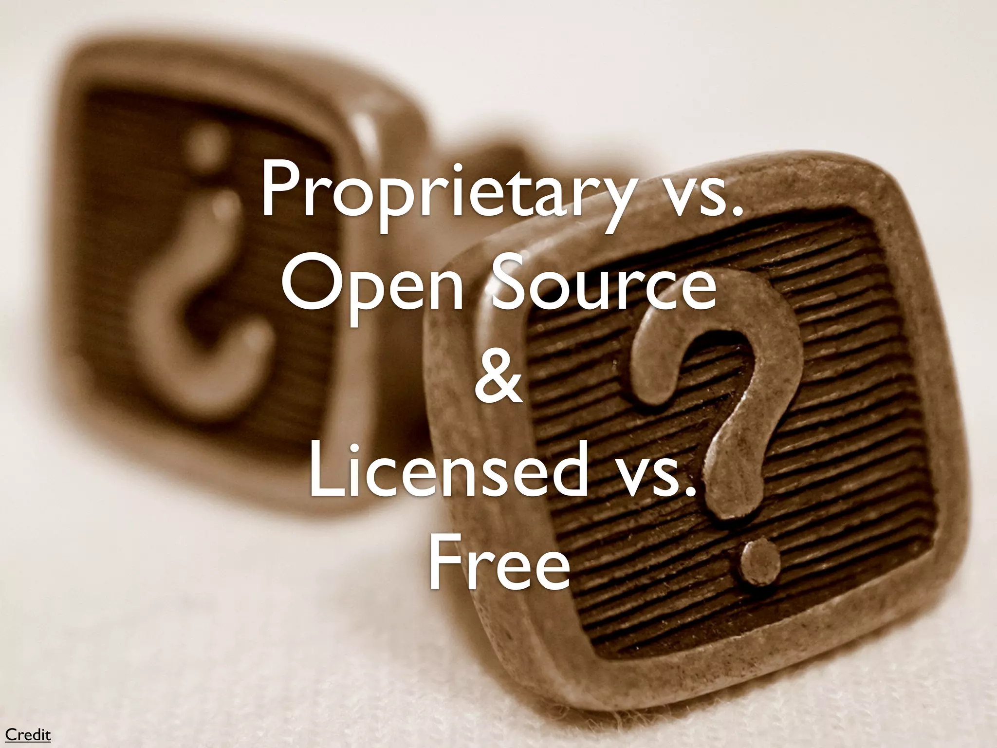 Proprietary vs.
         Open Source
               &
          Licensed vs.
              Free
Credit
 