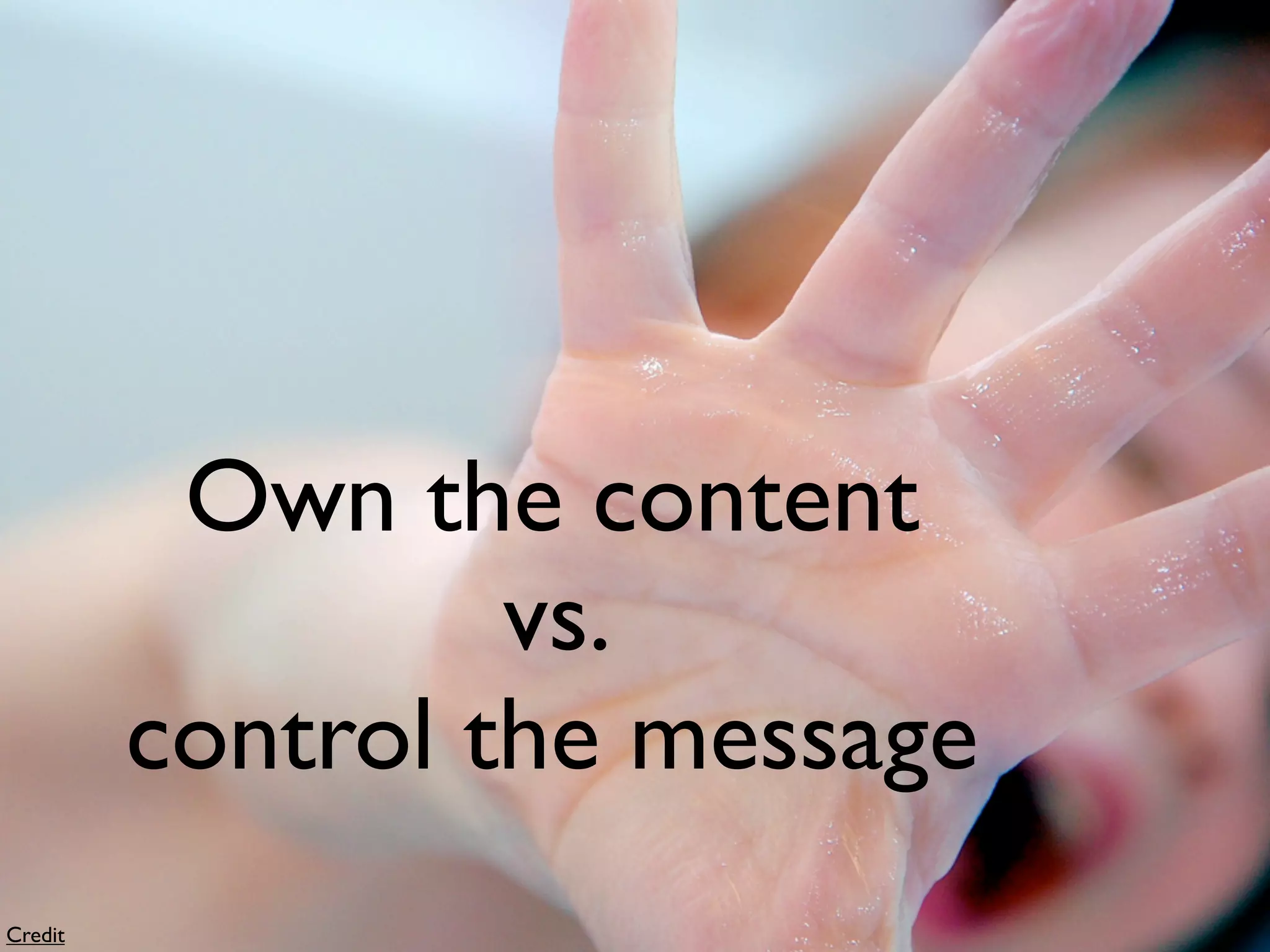 Own the content
                  vs.
         control the message
Credit
 