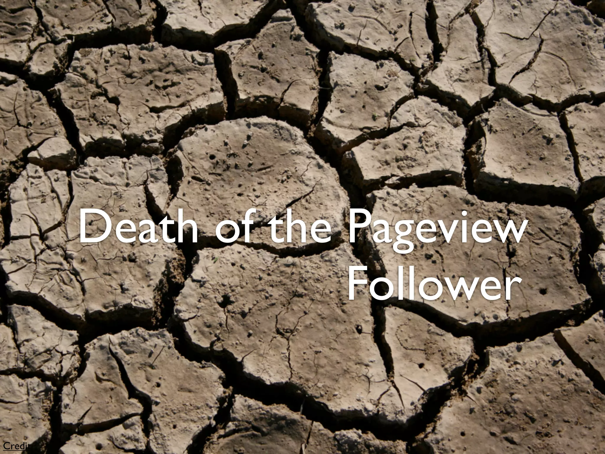 Death of the Pageview
                      Follower


Credit
 