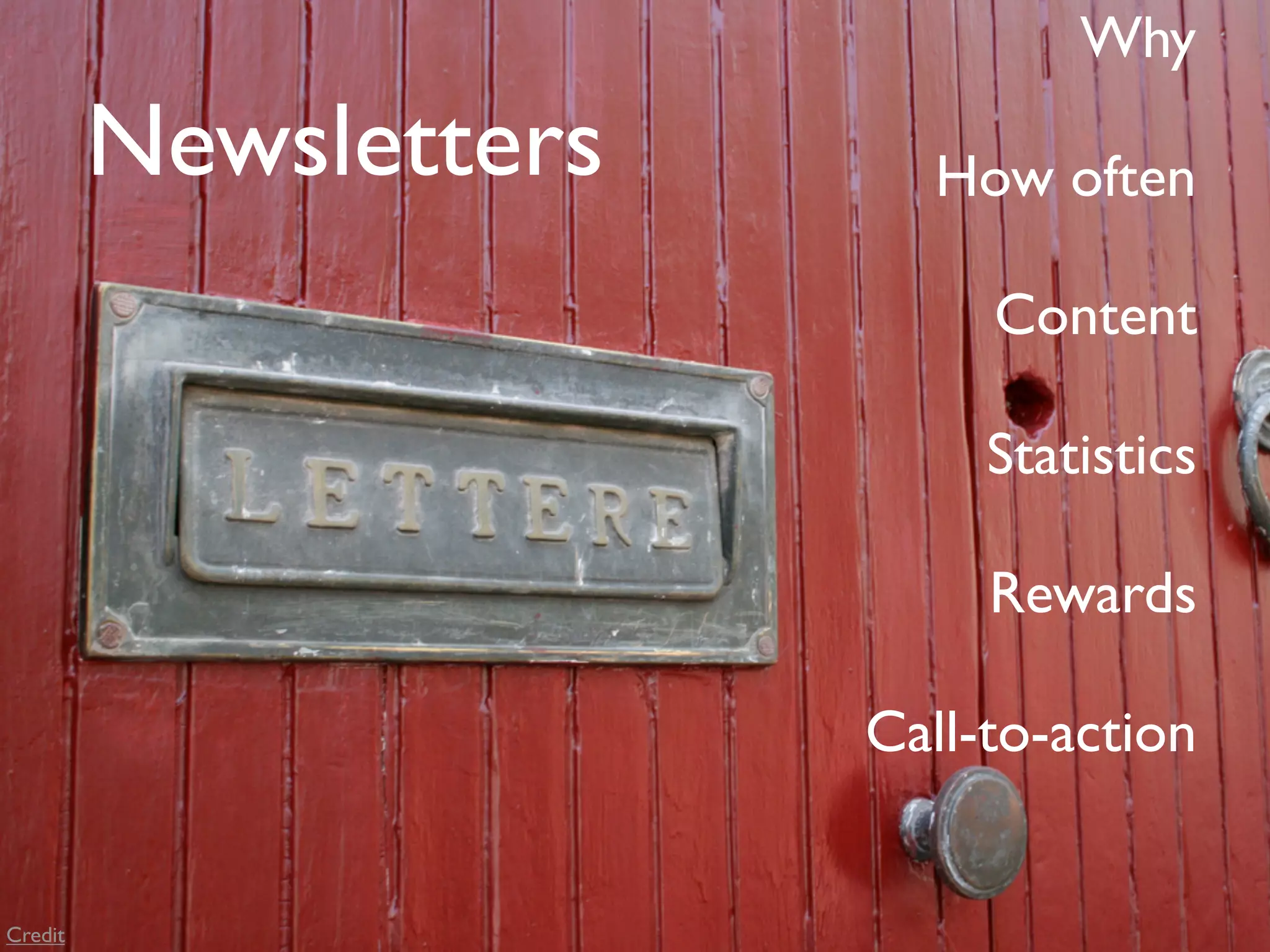 Why
         Newsletters     How often

                            Content

                            Statistics

                            Rewards

                       Call-to-action


Credit
 
