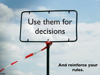 Use them for
          decisions


                 And reinforce your
                       rules.
Credit
 