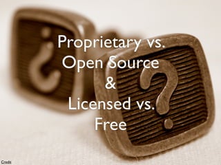 Proprietary vs.
         Open Source
               &
          Licensed vs.
              Free
Credit
 