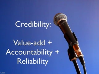 Credibility:

           Value-add +
         Accountability +
            Reliability
Credit
 