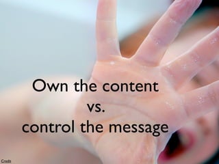 Own the content
                  vs.
         control the message
Credit
 