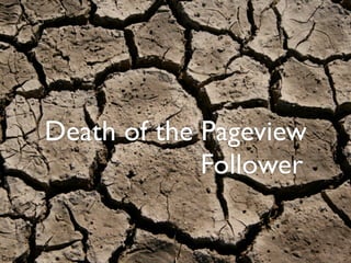 Death of the Pageview
                      Follower


Credit
 