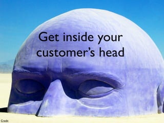 Get inside your
         customer’s head



Credit
 