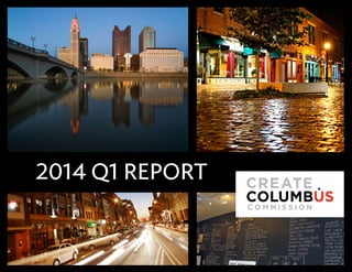 Create Columbus Quarterly | 1
2014 Q1 Report
 