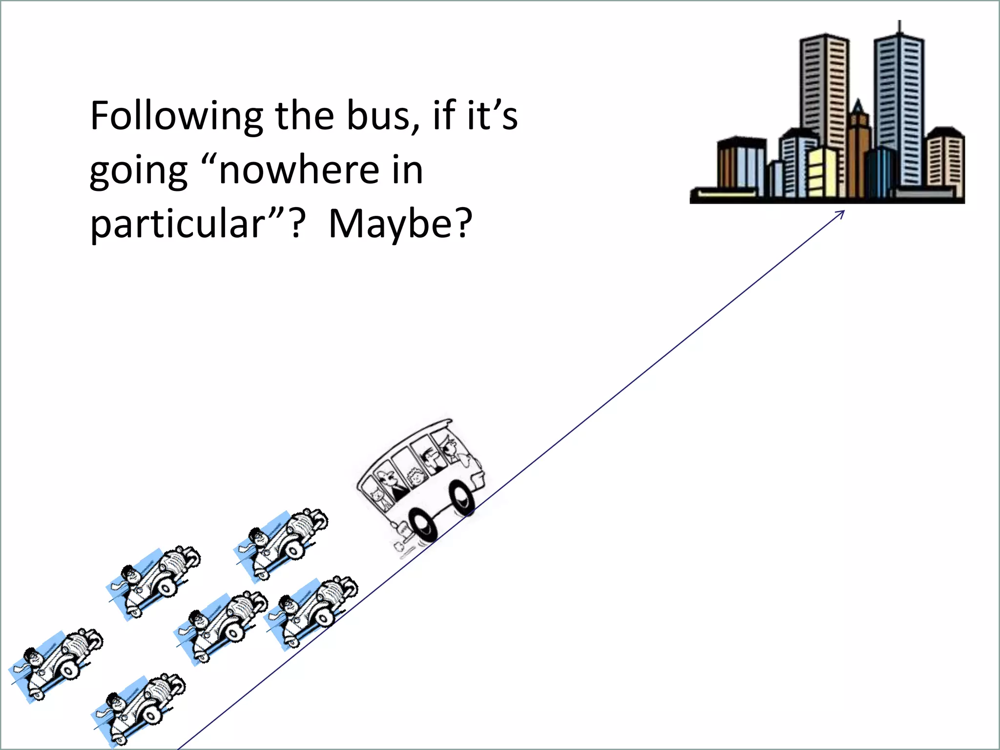 Following the bus, if it’s
going “nowhere in
particular”? Maybe?
 