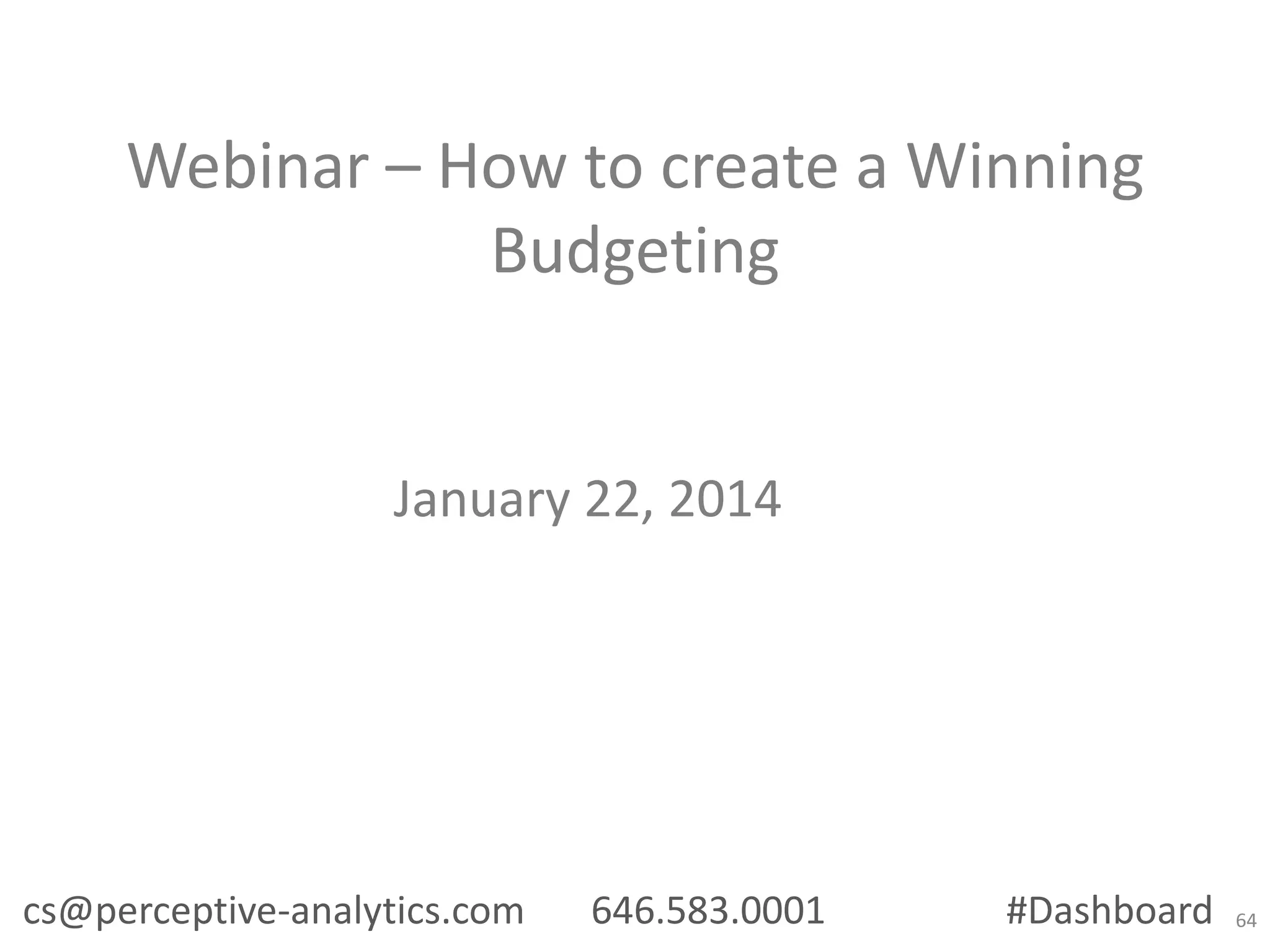 Webinar – How to create a Winning
Budgeting

January 22, 2014

cs@perceptive-analytics.com

646.583.0001

#Dashboard

64

 