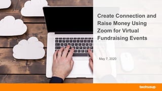 Create Connection and
Raise Money Using
Zoom for Virtual
Fundraising Events
May 7, 2020
 