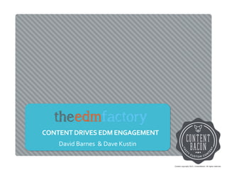 Content copyright 2015. ContentBacon. All rights reserved.
CONTENT	
  DRIVES	
  EDM	
  ENGAGEMENT	
  
David	
  Barnes	
  	...