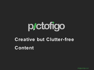 Creative but Clutter-free
Content
info@pictofigo.com
 