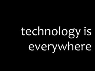 technology is everywhere<br />