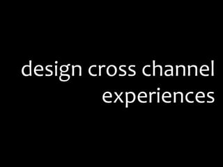 Designing Cross Channel Experiences - MX 2011 Slide 58