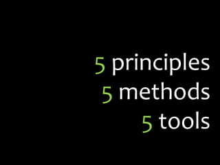 5 principles<br />5 methods<br />5 tools<br />