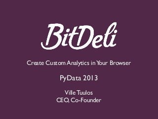 Create Custom Analytics inYour Browser
PyData 2013
Ville Tuulos
CEO, Co-Founder
 