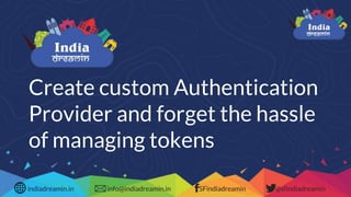 indiadreamin.in info@indiadreamin Sfindiadreamin @sfindiadreaminindiadreamin.in info@indiadreamin.in SFindiadreamin @sfindiadreamin
Create custom Authentication
Provider and forget the hassle
of managing tokens
 