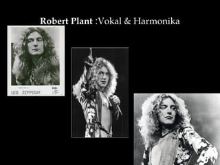 Robert Plant :Vokal & Harmonika
 