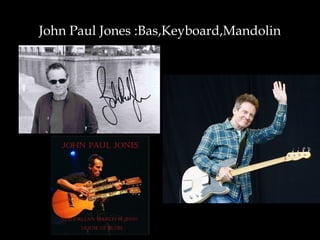 John Paul Jones :Bas,Keyboard,Mandolin
 