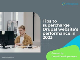 Tips to
supercharge
Drupal website’s
performance in
2023
Created by
Drupal Developer team
www.infospica.com
 